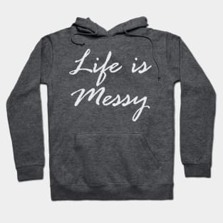 Life is Messy Hoodie